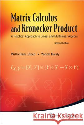 Matrix Calculus and Kronecker Product: A Practical Approach to Linear and Multilinear Algebra (2nd Edition) Willi-Hans Steeb Yorick Hardy 9789814335317 World Scientific Publishing Company