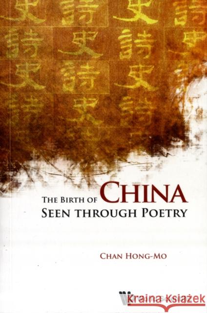 The Birth of China Seen Through Poetry Chan, Hong-Mo 9789814335331 World Scientific Publishing Company