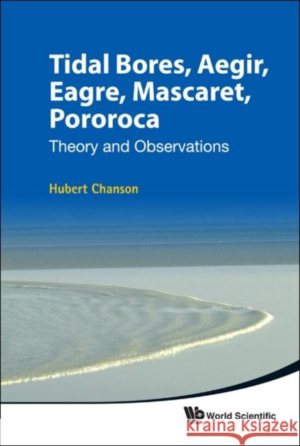 Tidal Bores, Aegir, Eagre, Mascaret, Pororoca: Theory and Observations Chanson, Hubert 9789814335416