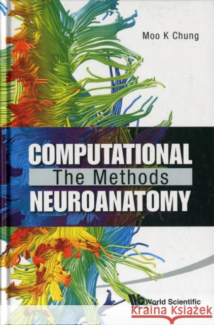 Computational Neuroanatomy: The Methods Moo K. Chung 9789814335430 World Scientific Publishing Company