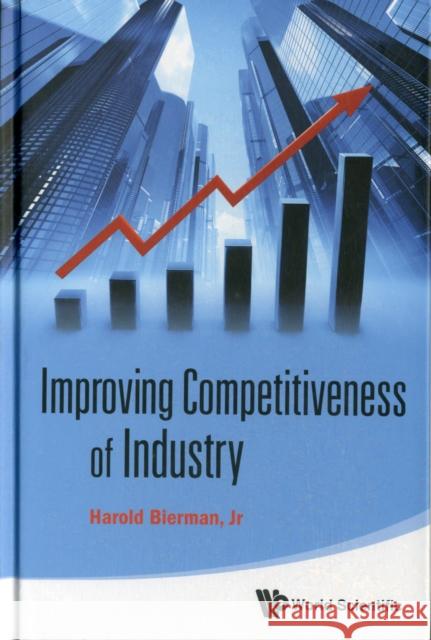 Improving Competitiveness of Industry Bierman Jr, Harold 9789814335973 World Scientific Publishing Company