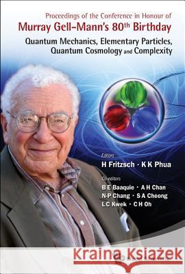 Proceedings of the Conference in Honour of Murray Gell-Mann's 80th Birthday: Quantum Mechanics, Elementary Particles, Quantum Cosmology and Complexity H. Fritzsch K. K. Phua 9789814338622 World Scientific Publishing Company
