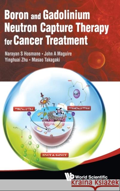 Boron and Gadolinium Neutron Capture Therapy for Cancer Treatment Hosmane, Narayan S. 9789814338677