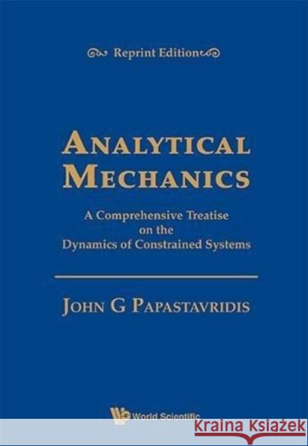 Analytical Mechanics: A Comprehensive Treatise on the Dynamics of Constrained Systems (Reprint Edition) Papastavridis, John G. 9789814338714 World Scientific Publishing Company