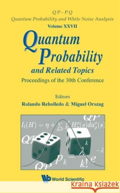 Quantum Probability and Related Topics - Proceedings of the 30th Conference Rebolledo, Rolando 9789814338738 World Scientific Publishing Company
