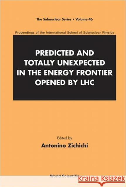 Predicted and Totally Unexpected in the Energy Frontier Opened by Lhc - Proceedings of the International School of Subnuclear Physics Zichichi, Antonino 9789814340205 World Scientific Publishing Company