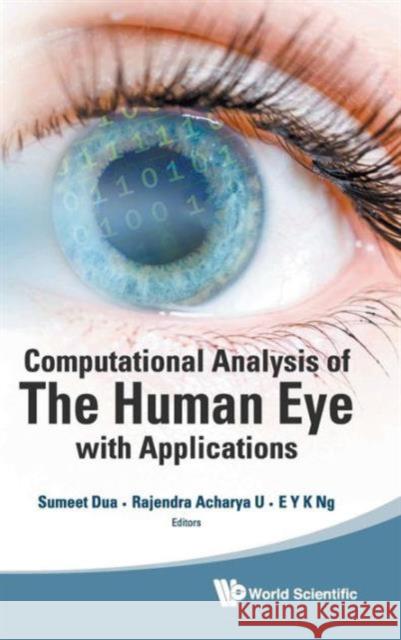 Computational Analysis of the Human Eye with Applications Dua, Sumeet 9789814340298 World Scientific Publishing Company