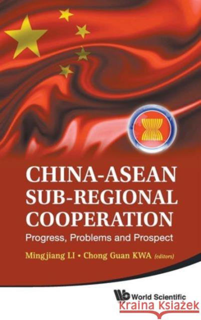 China-ASEAN Sub-Regional Cooperation: Progress, Problems and Prospect Li, Mingjiang 9789814340427 World Scientific Publishing Company