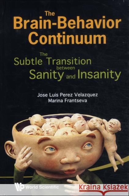Brain-Behavior Continuum, The: The Subtle Transition Between Sanity and Insanity Perez-Velazquez, Jose Luis 9789814340601