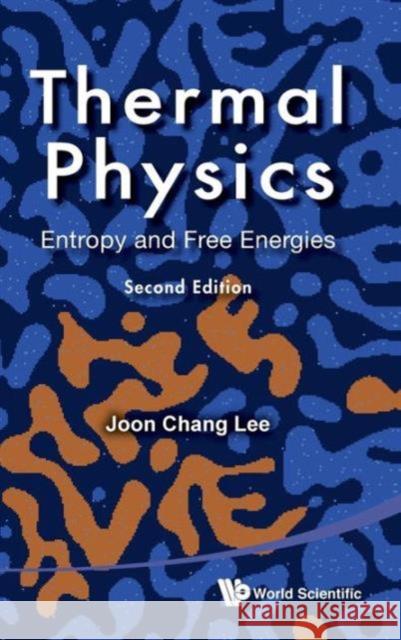 Thermal Physics: Entropy and Free Energies (2nd Edition) Lee, Joon Chang 9789814340762 World Scientific Publishing Company