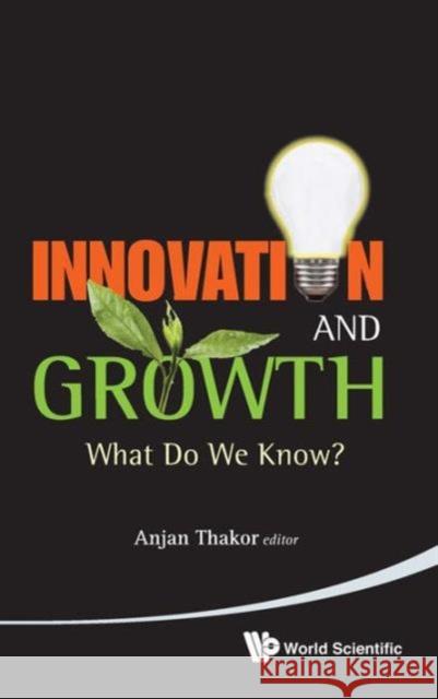Innovation and Growth: What Do We Know? Thakor, Anjan 9789814343534 0