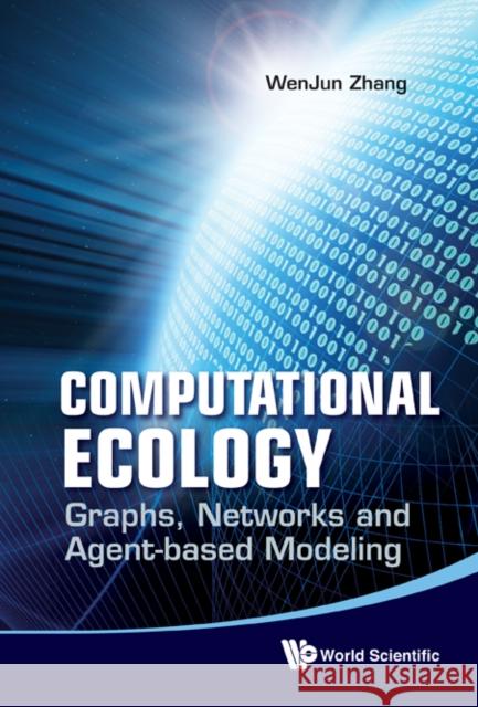 Computational Ecology: Graphs, Networks and Agent-Based Modeling Zhang, Wenjun 9789814343619 0
