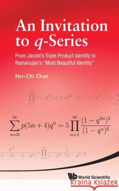 Invitation to Q-Series, An: From Jacobi's Triple Product Identity to Ramanujan's Most Beautiful Identity Chan, Hei-Chi 9789814343848 World Scientific Publishing Company