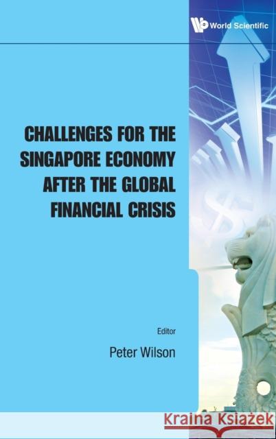 Challenges for the Singapore Economy After the Global Financial Crisis Wilson, Peter R. D. 9789814343930 World Scientific Publishing Company