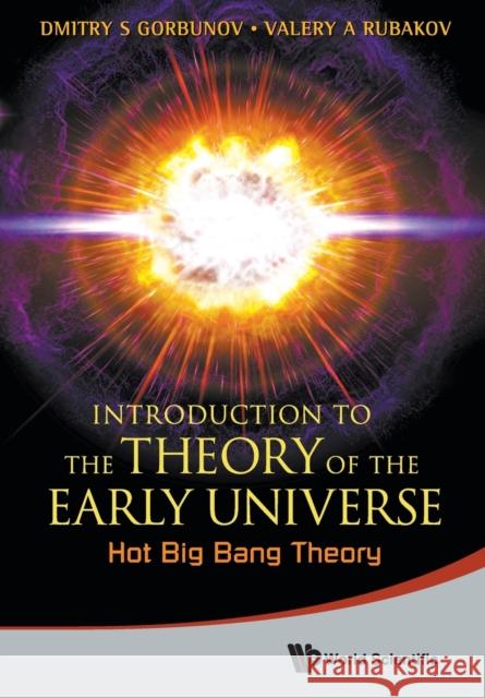 Introduction to the Theory of the Early Universe: Hot Big Bang Theory Rubakov, Valery A. 9789814343978 World Scientific Publishing Company