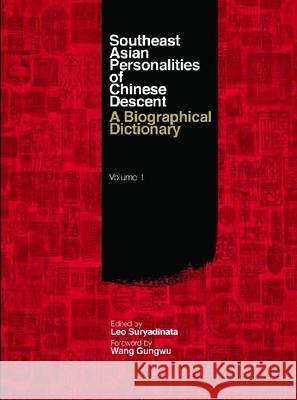 Southeast Asian Personalities of Chinese Descent: A Biographical Dictionary  Leo Suryadinata 9789814345217 Eurospan (JL)
