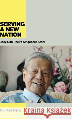 Serving a New Nation: Baey Lian Peck's Singapore Story Ooi Kee Beng 9789814345422 Institute of Southeast Asian Studies