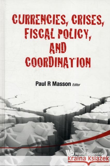 Currencies, Crises, Fiscal Policy, and Coordination Masson, Paul R. 9789814350150 World Scientific Publishing Company
