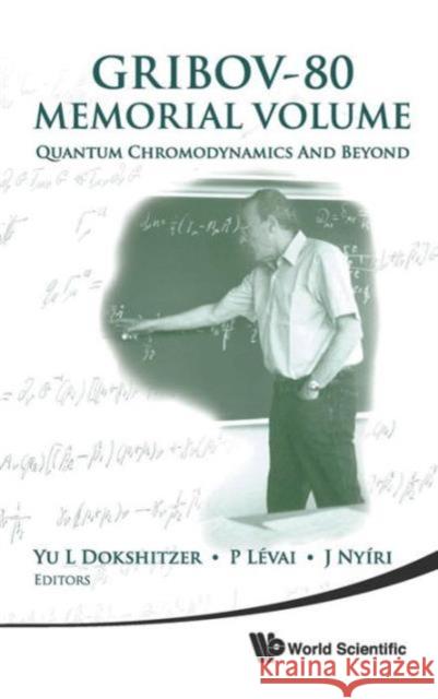 Gribov-80 Memorial Volume: Quantum Chromodynamics and Beyond - Proceedings of the Memorial Workshop Devoted to the 80th Birthday of V N Gribov Dokshitzer, Yuri L. 9789814350181