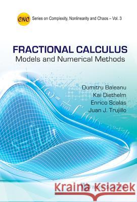 Fractional Calculus: Models and Numerical Methods Kai Diethelm Dumitru Baleanu Enrico Scalas 9789814355209 World Scientific Publishing Company