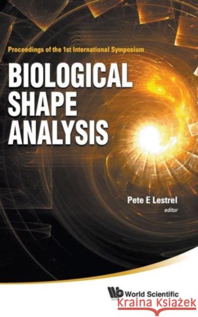 Biological Shape Analysis - Proceedings of the 1st International Symposium Lestrel, Pete E. 9789814355230 World Scientific Publishing Company