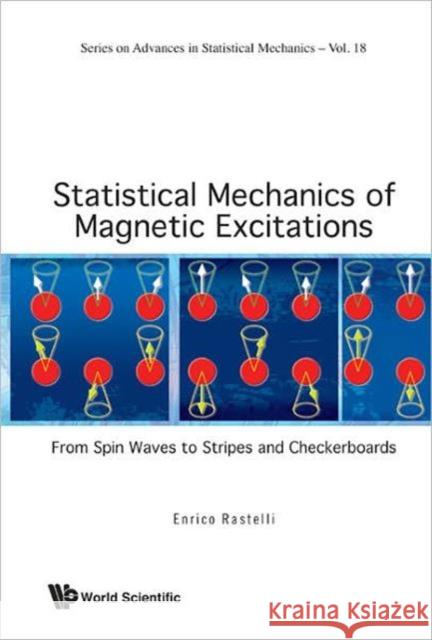 Statistical Mechanics of Magnetic Excitations: From Spin Waves to Stripes and Checkerboards Rastelli, Enrico 9789814355506 World Scientific Publishing Company