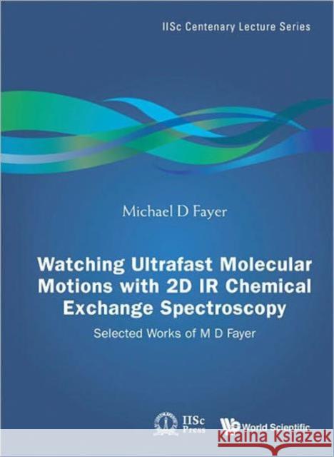 Watching Ultrafast Molecular Motions with 2D IR Chemical Exchange Spectroscopy: Selected Works of M D Fayer Fayer, Michael D. 9789814355629 World Scientific Publishing Company