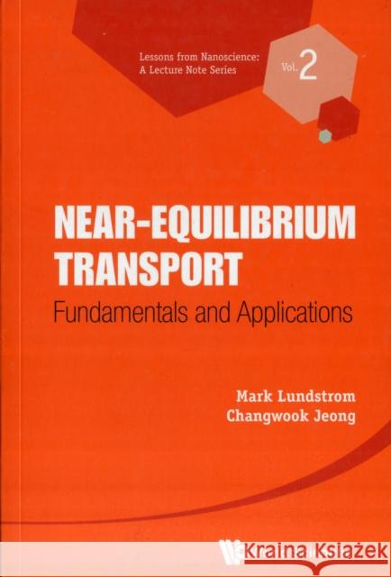 Near-Equilibrium Transport: Fundamentals and Applications Lundstrom, Mark S. 9789814355803 World Scientific Publishing Company