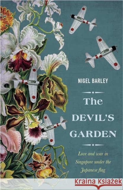 The Devil's Garden: Love and War in Singapore Under the Japanese Flag Nigel Barley 9789814358422