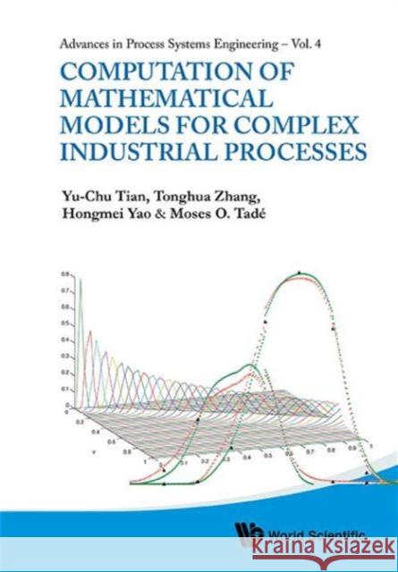 Computation of Mathematical Models for Complex Industrial Processes Yu-Chu Tian Tonghua Zhang Hongmei Yao 9789814360937 World Scientific Publishing Company