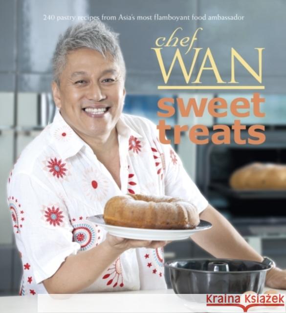 Chef Wan's Sweet Treats: 240 Pastry Recipes from Asia's Most Flamboyant Food Ambassador Wan, Chef 9789814361545