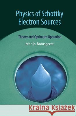 Physics of Schottky Electron Sources: Theory and Optimum Operation Bronsgeest, Merijntje 9789814364799 Pan Stanford Publishing