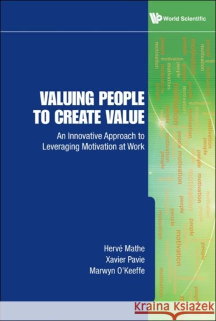 Valuing People to Create Value: An Innovative Approach to Leveraging Motivation at Work Mathe, Herve 9789814365062