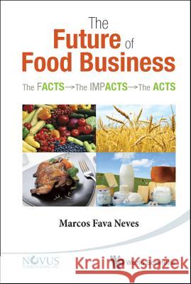 Future of Food Business, The: The Facts, the Impacts and the Acts Neves, Marcos Fava 9789814365833 World Scientific Publishing Company