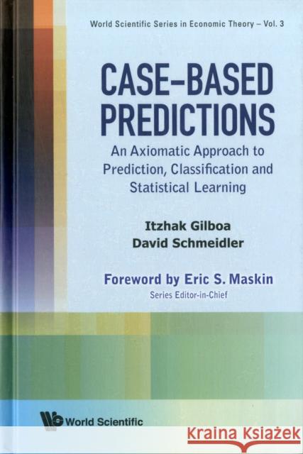 Case-Based Predictions: An Axiomatic Approach to Prediction, Classification and Statistical Learning Gilboa, Itzhak 9789814366175