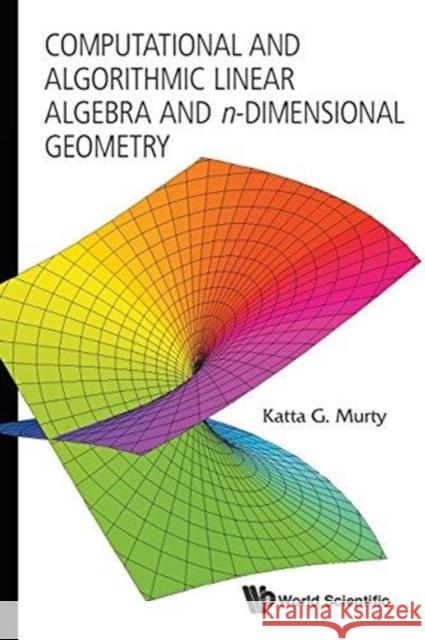 Computational and Algorithmic Linear Algebra and N-Dimensional Geometry Murty, Katta Gopalakrishna 9789814366632 World Scientific Publishing Company