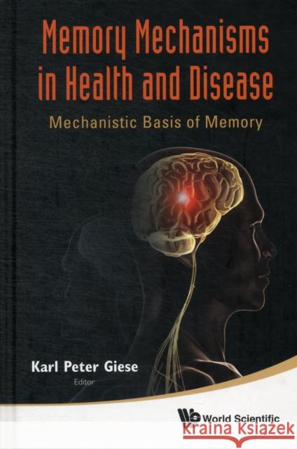 Memory Mechanisms in Health and Disease: Mechanistic Basis of Memory Giese, Karl Peter 9789814366694 0