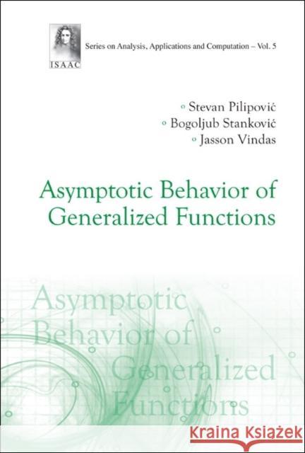 Asymptotic Behavior of Generalized Functions Pilipovic, Stevan 9789814366847 World Scientific Publishing Company