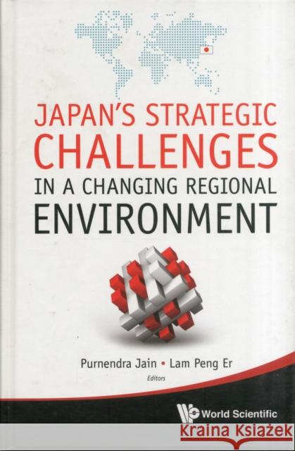 Japan's Strategic Challenges in a Changing Regional Environment Jain, Purnendra 9789814368735