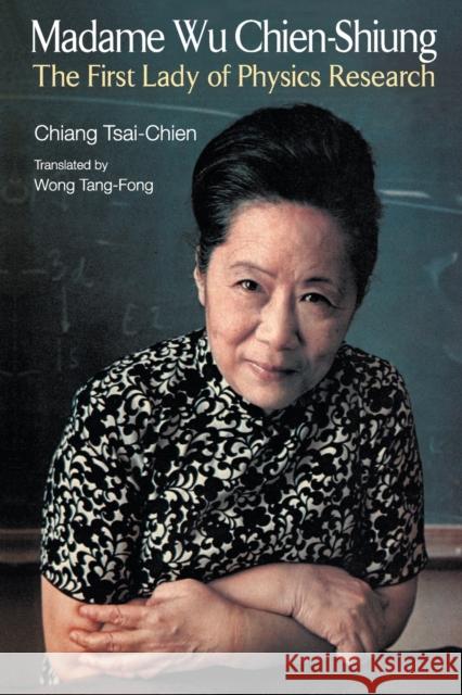 Madame Wu Chien-Shiung: The First Lady of Physics Research Chiang, Tsai-Chien 9789814368926