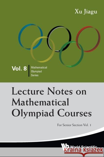 Lecture Notes on Mathematical Olympiad Courses: For Senior Section - Volume 1 Xu, Jiagu 9789814368957 World Scientific Publishing UK