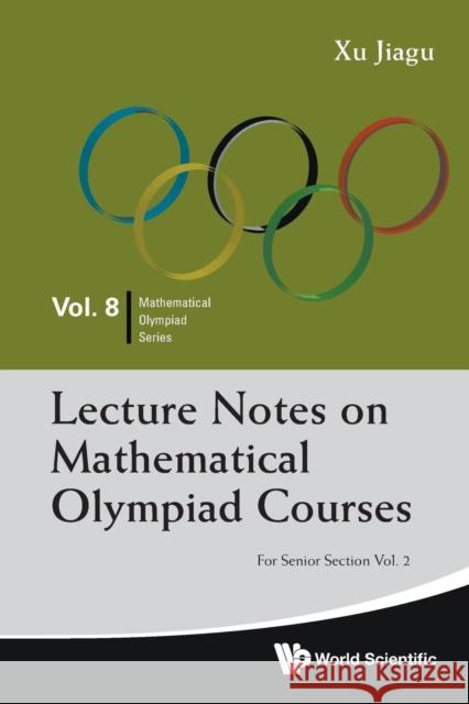 Lecture Notes on Mathematical Olympiad Courses: For Senior Section - Volume 2 Xu, Jiagu 9789814368964 World Scientific Publishing UK