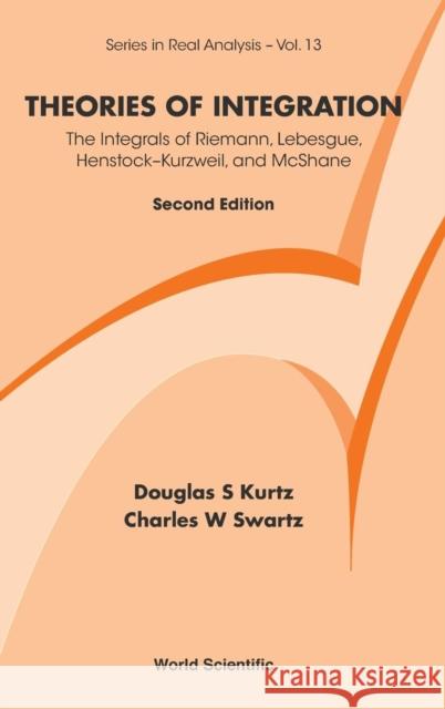 Theories of Integration: The Integrals of Riemann, Lebesgue, Henstock-Kurzweil, and McShane (2nd Edition) Douglas S (New Mexico State Univ, Usa) Kurtz 9789814368995 World Scientific Publishing Co Pte Ltd