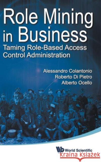 Role Mining in Business: Taming Role-Based Access Control Administration Di Pietro, Roberto 9789814374002 World Scientific Publishing Company