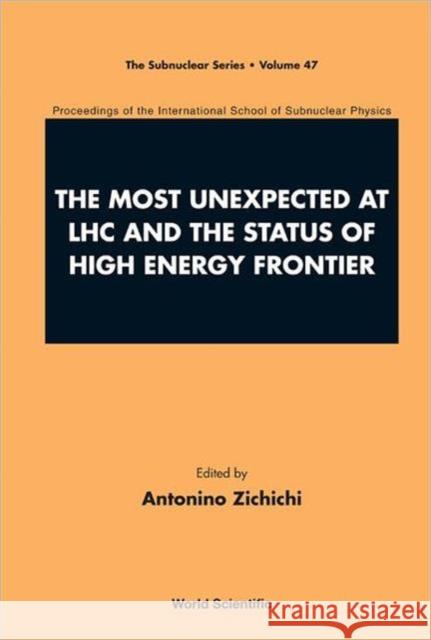 The Most Unexpected at LHC and the Status of High Energy Frontier: Proceedings of the International School of Subnuclear Physics Zichichi, Antonino 9789814374118