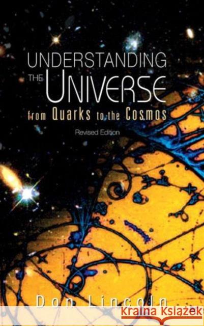Understanding the Universe: From Quarks to Cosmos (Revised Edition) Lincoln, Donald 9789814374446 World Scientific Publishing Company