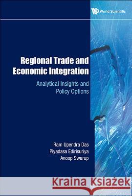Regional Trade and Economic Integration: Analytical Insights and Policy Options Ram Upendra Das Piyadasa Edirisuriya 9789814374606 World Scientific Publishing Company