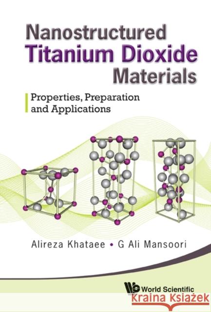 Nanostructured Titanium Dioxide Materials: Properties, Preparation and Applications Khataee, Alireza 9789814374729 World Scientific Publishing Co Pte Ltd