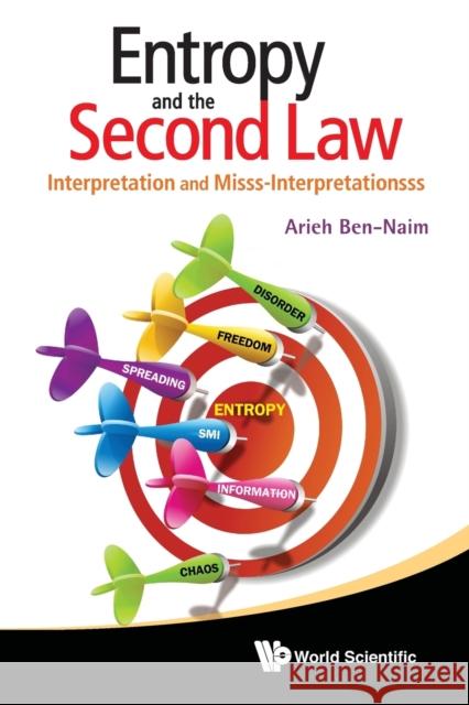 Entropy and the Second Law: Interpretation and Misss-Interpretationsss Ben-Naim, Arieh 9789814374897 World Scientific Publishing Company