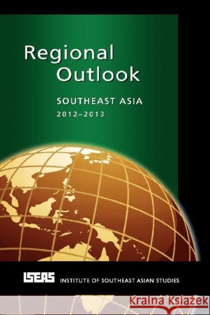 Regional Outlook: Southeast Asia 2012-2013 Montesano, Michael J. 9789814379809 Institute of Southeast Asian Studies